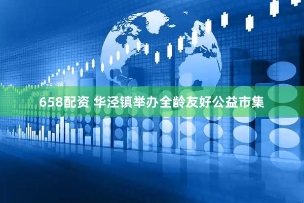 658配资 华泾镇举办全龄友好公益市集