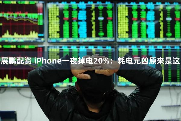 展鹏配资 iPhone一夜掉电20%：耗电元凶原来是这
