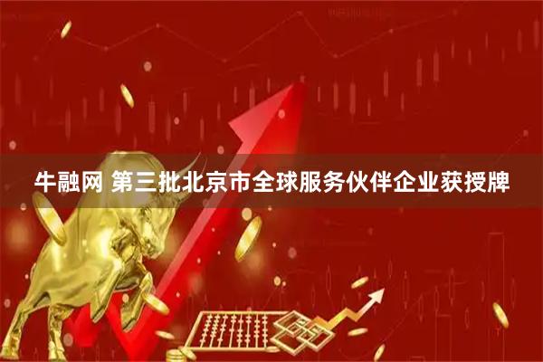 牛融网 第三批北京市全球服务伙伴企业获授牌