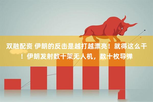 双融配资 伊朗的反击是越打越漂亮！就得这么干！伊朗发射数十架无人机，数十枚导弹